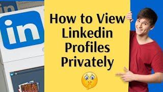 How To View a LinkedIn Profiles Anonymously | Private Mode