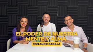 El poder de nuestra MENTE y ALMA con Angie Padilla | CAP #41