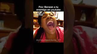 Pov: banenan a tu enemigo en youtube (esa no es mi cara)