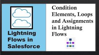 Lightning Flows in Salesforce: Condition Elements, Loops and Assignments in  Lightning Flows