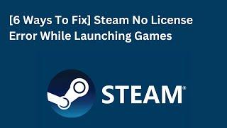 [6 Ways To Fix] Steam No License Error While Launching Games