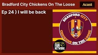 Ep 24 ) I will be back | Bradford City Chickens On The Loose