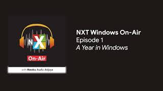 A Year in Windows | NXT Windows On-Air Podcast - Ep 1