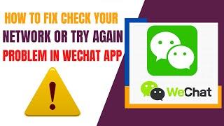 How to Fix Check Your Network or try again Problem in Wechat App