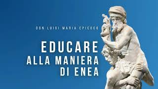 Don Luigi Maria Epicoco - Educare alla maniera di Enea