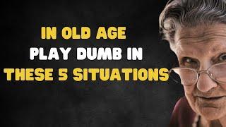 In Old Age, Play Dumb in These 5 Situations