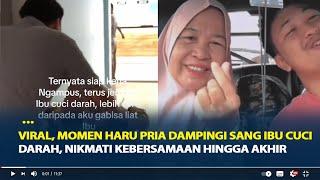 Viral, Momen Haru Pria Dampingi Sang Ibu Cuci Darah, Nikmati Kebersamaan Hingga Akhir