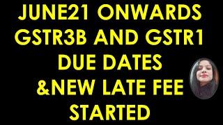 FROM JUNE 21 GSTR3B GSTR1 DUE DATES, NEW LATE FEE STARTED