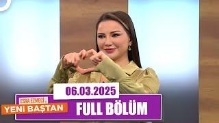 Esra Ezmeci ile Yeni Baştan | 6 Mart 2025