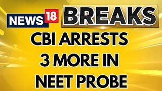 NEET Paper Leak Case Updates: CBI Arrests Three More In NEET Paper Leak Case | NEET Row | News18