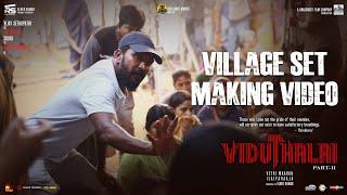 Viduthalai Part 2 - Village Set Making Video | Vetri Maaran | Vijay Sethupathi | Ilayaraaja | Soori