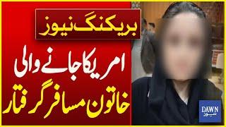 Woman Traveling To America Arrested By FIA Police | Breaking News | Dawn News