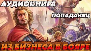 ПОПАДАНЕЦ АУДИОКНИГА:ИЗ БИЗНЕСА В БОЯРЕ #аудиокнига #попаданцы