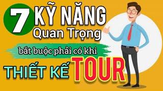 THIẾT KẾ TOUR DU LỊCH bắt buộc phải có 7 KỸ NĂNG này