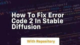 how to fix error code 2 in stable diffusion