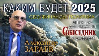 КАКИМ БУДЕТ 2025 - СВО. ФИНАНСЫ. ПОЛИТИКА • Интервью А. Зараева изданию СОБЕСЕДНИК от 16.12.24