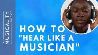 How to “Hear Like A Musician”