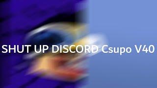 SHUT UP DISCORD Csupo v40