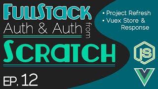 FullStack Auth From Scratch - Ep. 12 | Project Refresh | Vuex Store & Response