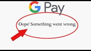 How To Fix Google Pay - Oops! Something Went Wrong Error On Android & Ios