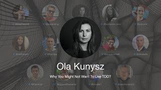 Why You Might Not Want To Use TDD? - Ola Kunysz