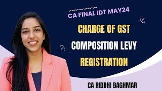 CA FINAL IDT Revision - Charge of GST, Composition Levy, Registration under GST - MAY/NOV24