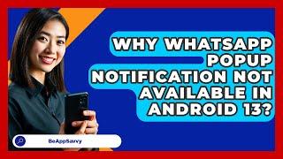 Why WhatsApp Popup Notification Not Available In Android 13? - Be App Savvy