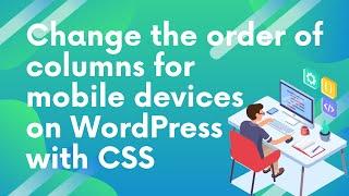 Change the order of columns for mobile devices on WordPress with CSS -  Wordpress Tutorial