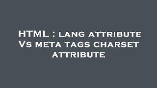 HTML : lang attribute Vs meta tags charset attribute