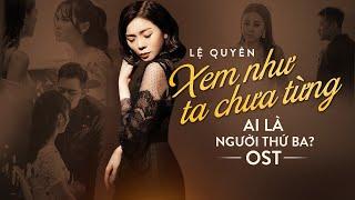 OST Ai Là Người Thứ Ba l Xem Như Ta Chưa Từng | Lệ Quyên