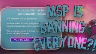 BEWARE!! MSP IS BANNING EVERYONE!!