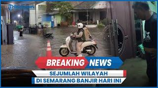 BREAKING NEWS Diguyur Hujan Lebat, Sejumlah Wilayah di Semarang Banjir Hari Ini