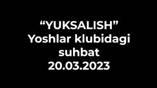 “YUKSALISH” Yoshlar klubidagi suhbat 20.03.2023