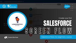 EP05- Create Your First Salesforce Screen Flow | Salesforce Flows For Beginners | Longswitch Academy