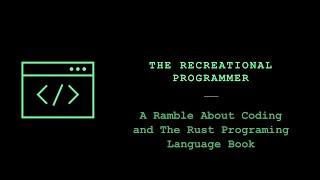 The Recreational Programmer - A Ramble About Coding + The Rust Programming Language Book