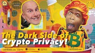 The Centbee Show 29 - The Dark Side of Crypto Privacy!