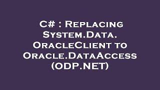 C# : Replacing System.Data.OracleClient to Oracle.DataAccess (ODP.NET)