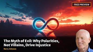 Barry Johnson — The Myth of Evil and Why Polarities, Not Villains, Drive Injustice