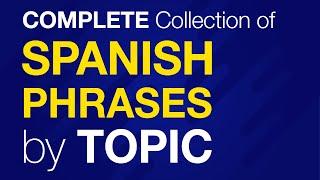 A Complete Collection of SPANISH Conversation Phrases by TOPIC