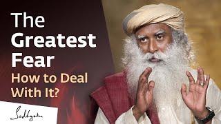 The Greatest Fear – How to Deal with It? | Sadhguru