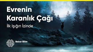 İLK IŞIĞIN İZİNDE - EVRENİN KARANLIK ÇAĞI