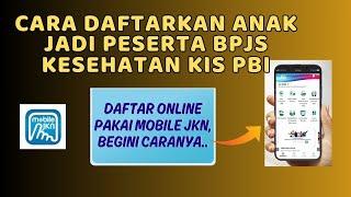 CARA MENDAFTARKAN ANAK KE BPJS KIS PBI. Daftar Mudah Pakai Aplikasi Mobile JKN.