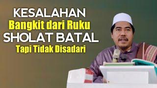 Kesalahan Sering Terjadi Saat Sholat Ketika Bangkit dr Ruku Shalat Batal - KH Fakhruddin Al Bantani