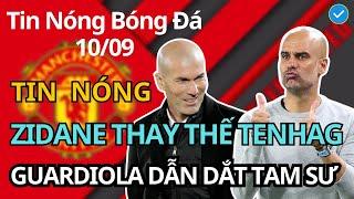 Tin Bóng Đá 10/9: Zidane Sẵn Sàng Thay Ten Hag Dẫn Dắt MU, Pique Tiết Lộ Guardiola Sẽ Dẫn Dắt Tam Sư