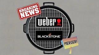 Weber Grills / Blackstone Products Merger! / What Does This Mean For Consumers?