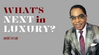 What's Next In Luxury? | Andre Taylor