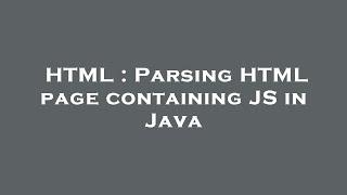 HTML : Parsing HTML page containing JS in Java