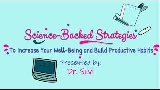 Science Backed Strategies to Increase Your Well Being and Build Productive Habits By: Dr. Silvi