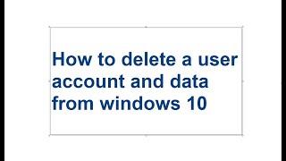 How to delete a user account and data from windows 10