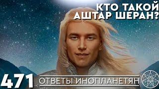 #471 Кто такой Аштар Шеран? ОТВЕТЫ ИНОПЛАНЕТЯН Кассиопея - Ирина Подзорова.